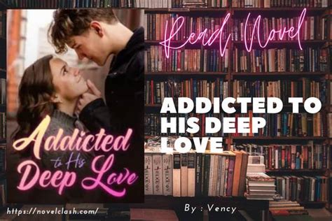 Fortunately, she managed to escape. . Addicted to his deep love full novel